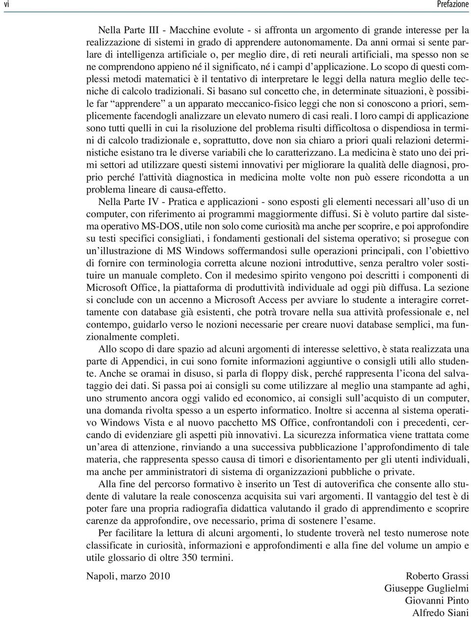 Lo scopo di questi complessi metodi matematici è il tentativo di interpretare le leggi della natura meglio delle tecniche di calcolo tradizionali.