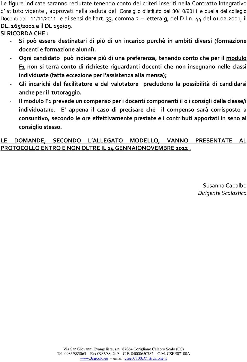 SI RICORDA CHE : - Si può essere destinatari di più di un incarico purchè in ambiti diversi (formazione docenti e formazione alunni).