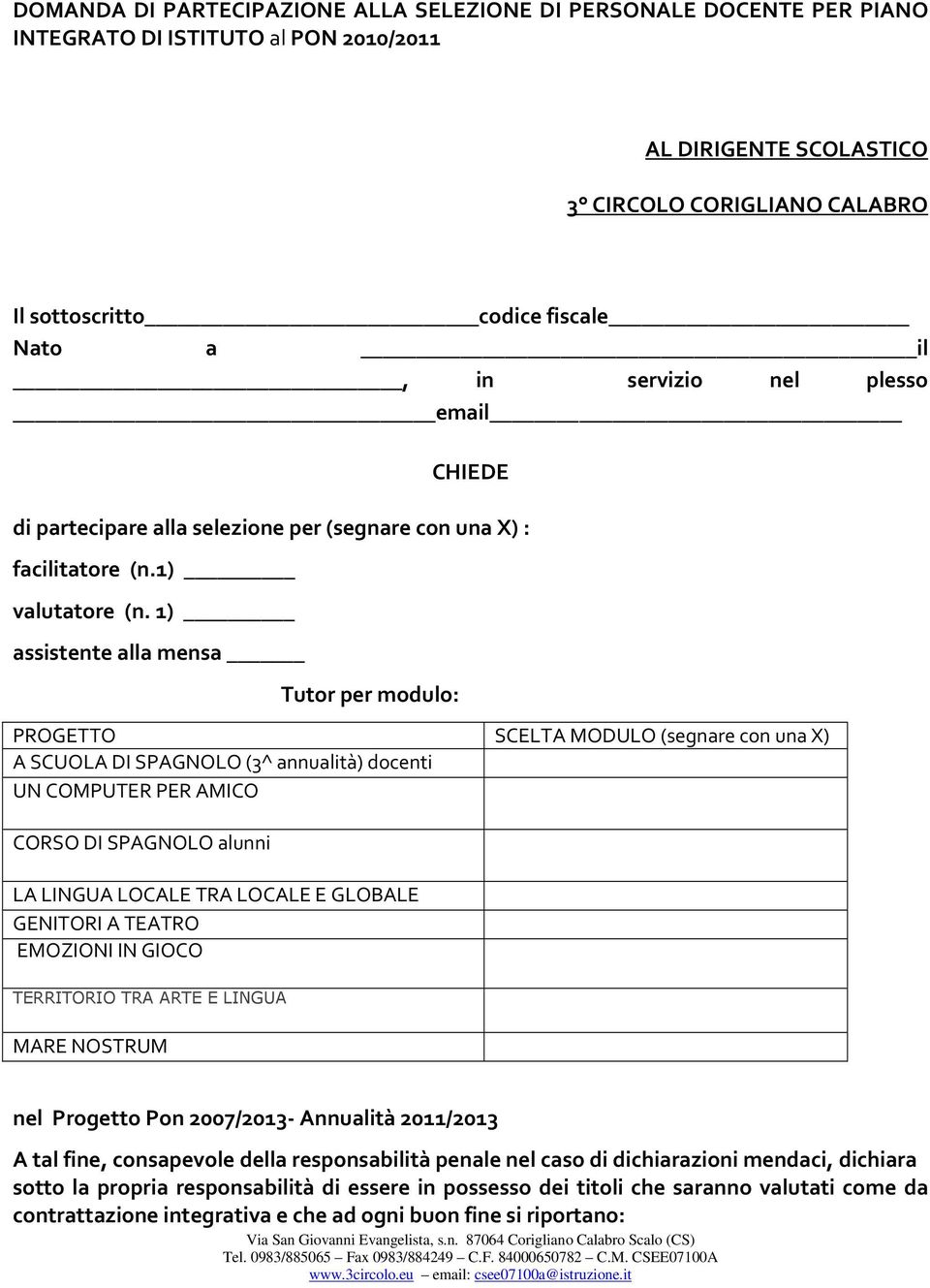 1) assistente alla mensa Tutor per modulo: PROGETTO SCELTA MODULO (segnare con una X) A SCUOLA DI SPAGNOLO (3^ annualità) docenti UN COMPUTER PER AMICO CORSO DI SPAGNOLO alunni LA LINGUA LOCALE TRA