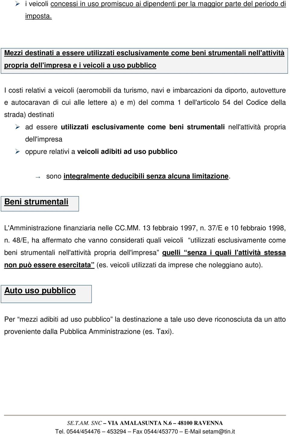 imbarcazioni da diporto, autovetture e autocaravan di cui alle lettere a) e m) del comma 1 dell'articolo 54 del Codice della strada) destinati ad essere utilizzati esclusivamente come beni