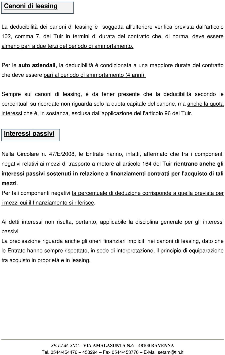 Sempre sui di leasing, è da tener presente che la deducibilità secondo le percentuali su ricordate non riguarda solo la quota capitale del canone, ma anche la quota interessi che è, in sostanza,