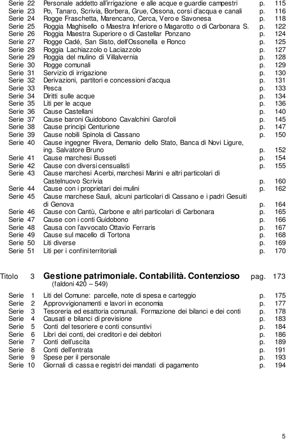 124 Serie 27 Rogge Cadé, San Sisto, dell Ossonella e Ronco p. 125 Serie 28 Roggia Lachiazzolo o Laciazzolo p. 127 Serie 29 Roggia del mulino di Villalvernia p. 128 Serie 30 Rogge comunali p.