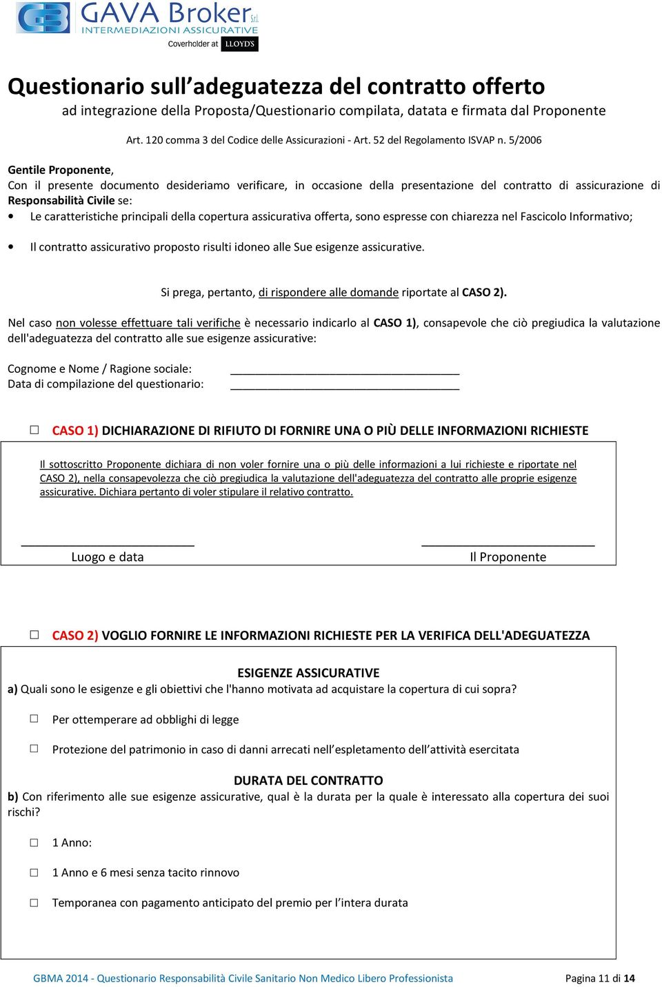 5/2006 Gentile Proponente, Con il presente documento desideriamo verificare, in occasione della presentazione del contratto di assicurazione di Responsabilità Civile se: Le caratteristiche principali