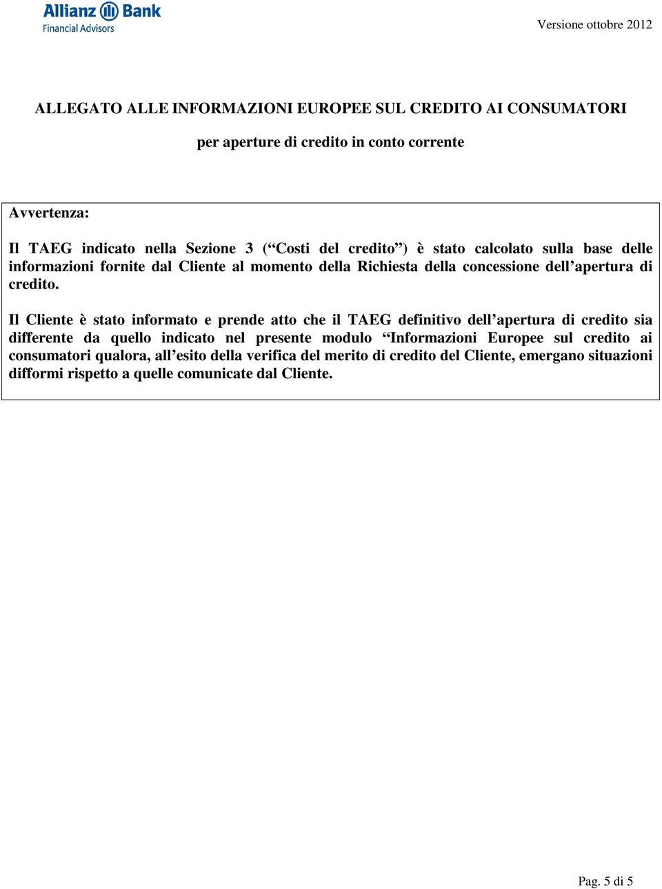 Il Cliente è stato informato e prende atto che il TAEG definitivo dell apertura di credito sia differente da quello indicato nel presente modulo Informazioni