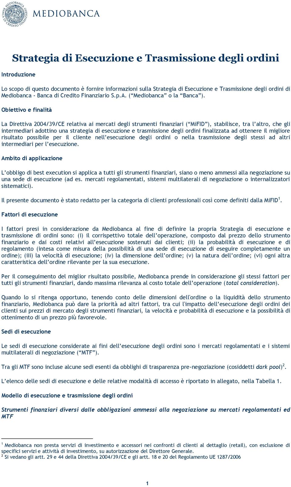 Obiettivo e finalità La Direttiva 2004/39/CE relativa ai mercati degli strumenti finanziari ( MiFID ), stabilisce, tra l altro, che gli intermediari adottino una strategia di esecuzione e