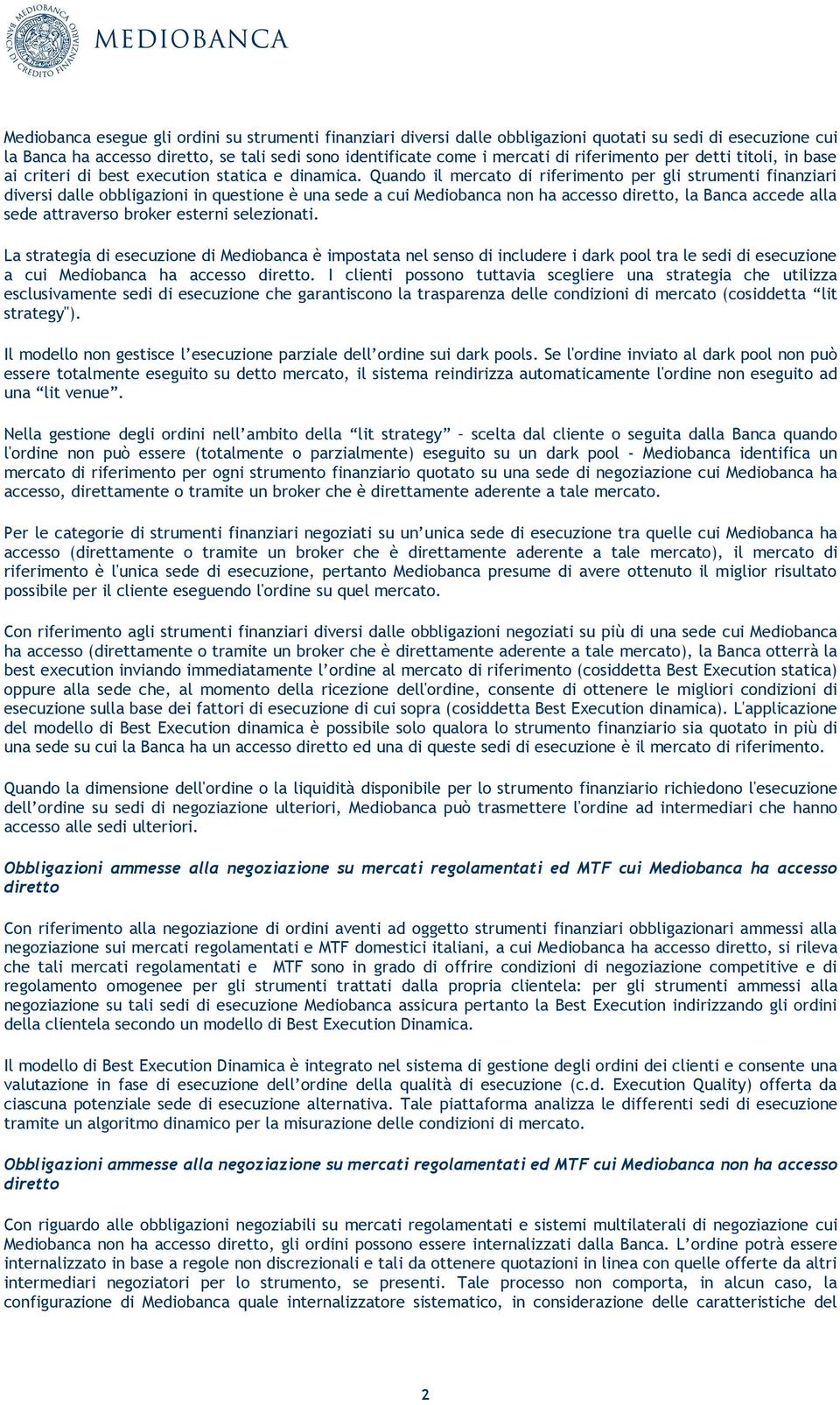 Quando il mercato di riferimento per gli strumenti finanziari diversi dalle obbligazioni in questione è una sede a cui Mediobanca non ha accesso diretto, la Banca accede alla sede attraverso broker