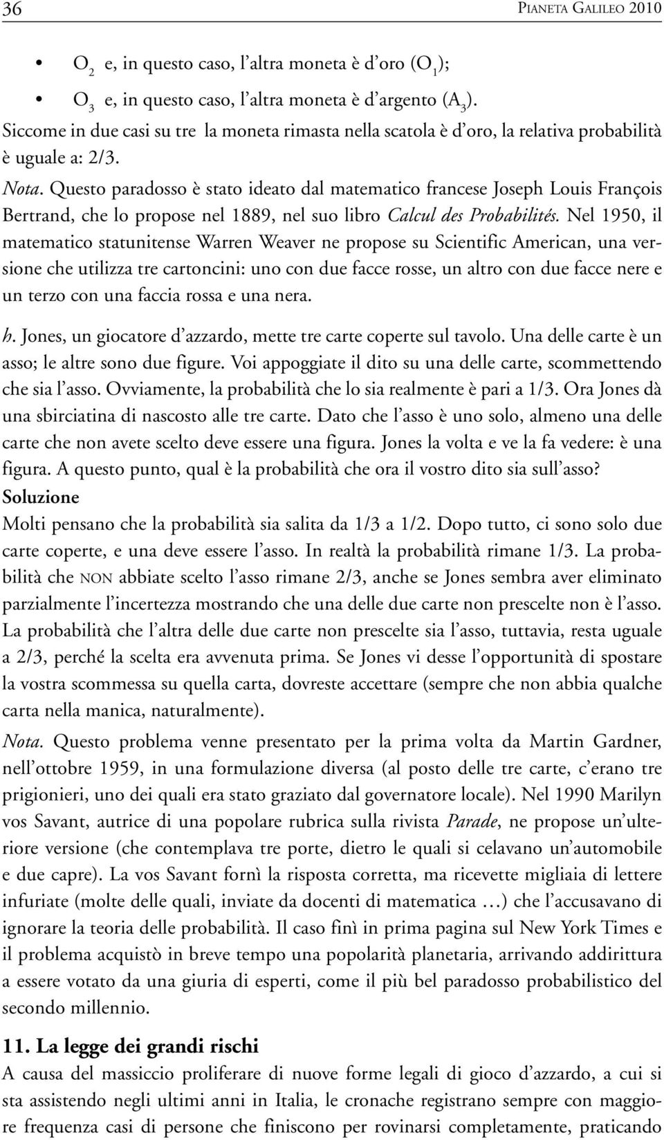 Questo paradosso è stato ideato dal matematico francese Joseph Louis François Bertrand, che lo propose nel 1889, nel suo libro Calcul des Probabilités.