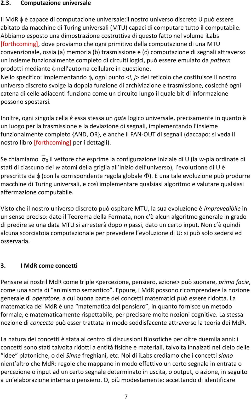 Abbiamo esposto una dimostrazione costruttiva di questo fatto nel volume ilabs [forthcoming], dove proviamo che ogni primitivo della computazione di una MTU convenzionale, ossia (a) memoria (b)