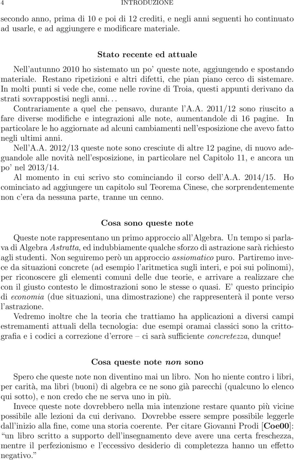 In molti punti si vede che, come nelle rovine di Troia, questi appunti derivano da strati sovrappostisi negli anni... Contrariamente a quel che pensavo, durante l A.