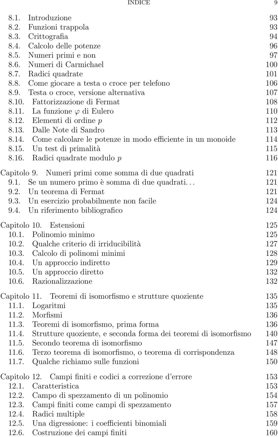 Come calcolare le potenze in modo efficiente in un monoide 114 8.15. Un test di primalità 115 8.16. Radici quadrate modulo p 116 Capitolo 9. Numeri primi come somma di due quadrati 121 9.1. Se un numero primo è somma di due quadrati.