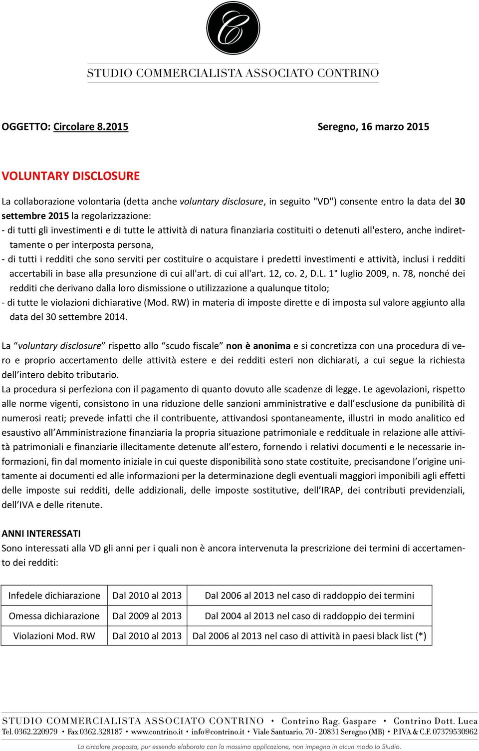 di tutti gli investimenti e di tutte le attività di natura finanziaria costituiti o detenuti all'estero, anche indirettamente o per interposta persona, - di tutti i redditi che sono serviti per