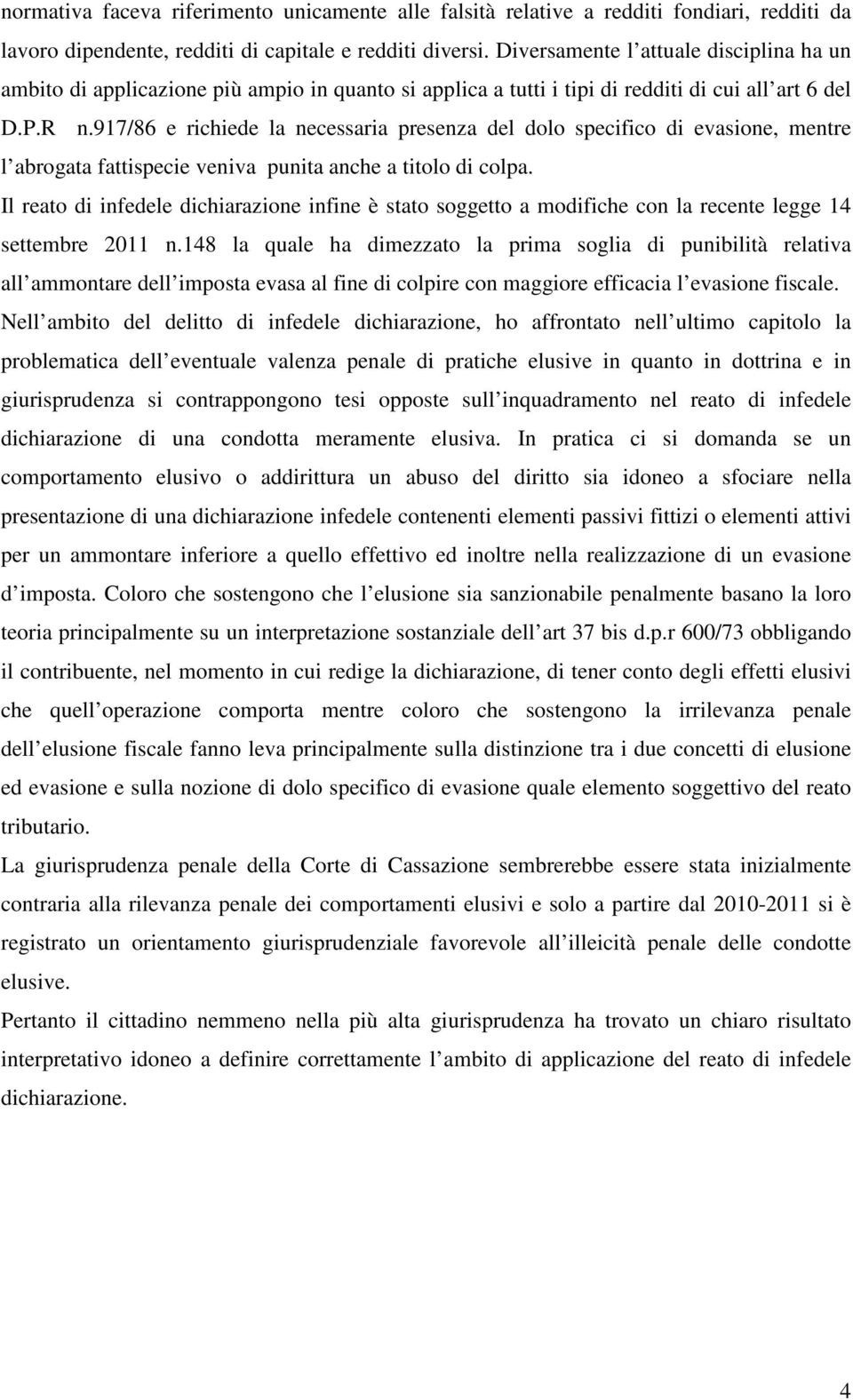 917/86 e richiede la necessaria presenza del dolo specifico di evasione, mentre l abrogata fattispecie veniva punita anche a titolo di colpa.