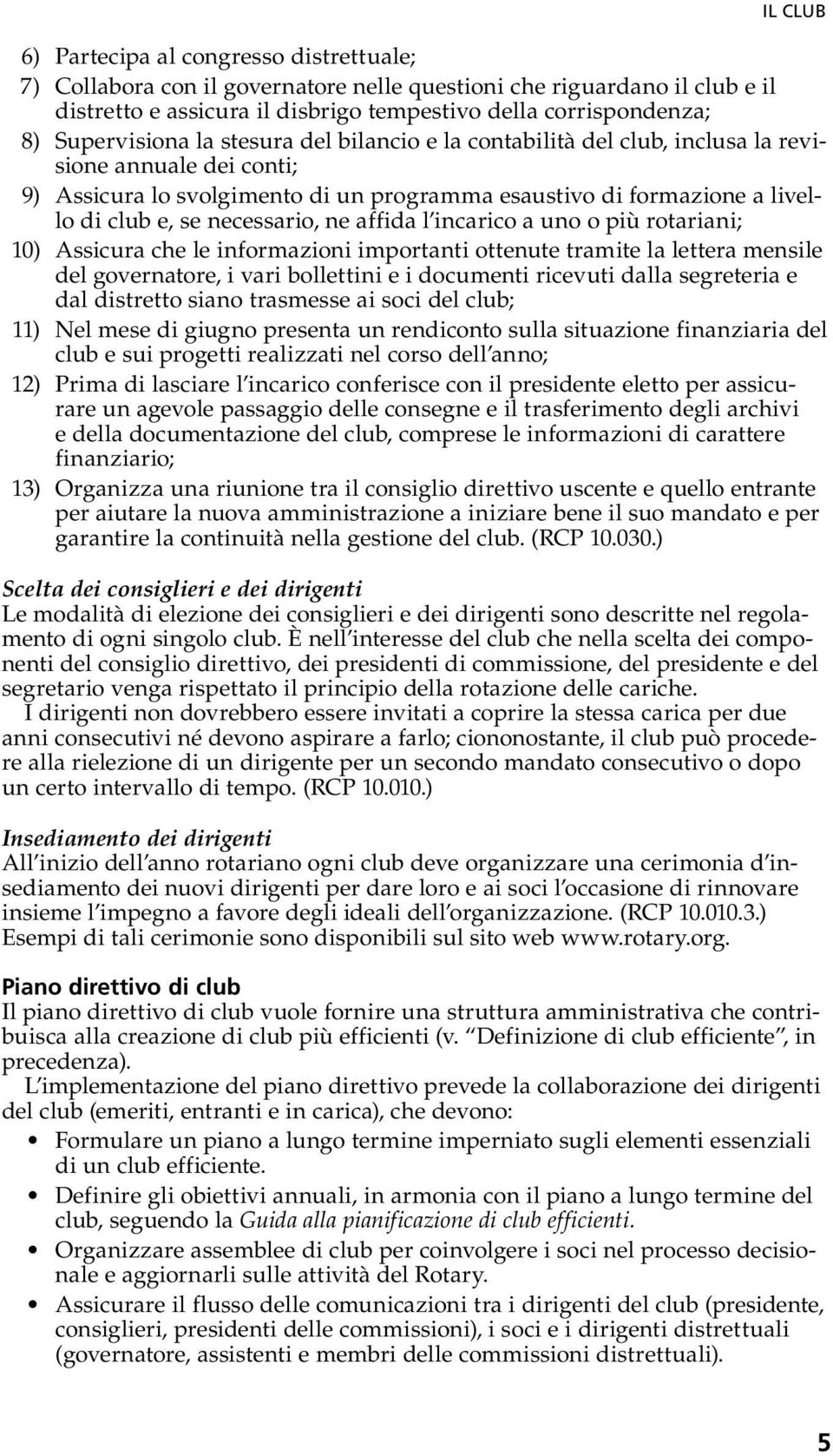 necessario, ne affida l incarico a uno o più rotariani; 10) Assicura che le informazioni importanti ottenute tramite la lettera mensile del governatore, i vari bollettini e i documenti ricevuti dalla