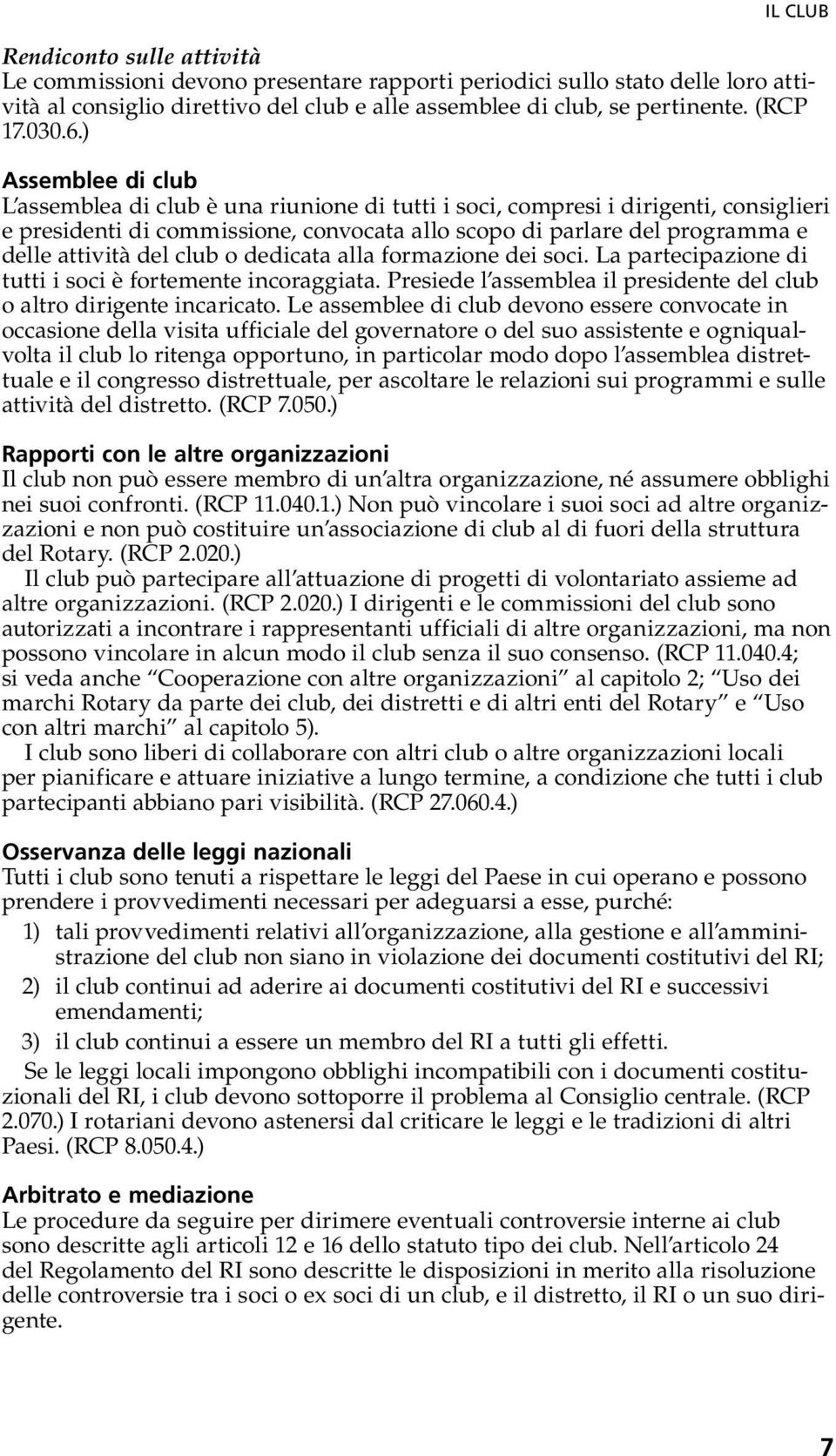 ) Assemblee di club L assemblea di club è una riunione di tutti i soci, compresi i dirigenti, consiglieri e presidenti di commissione, convocata allo scopo di parlare del programma e delle attività