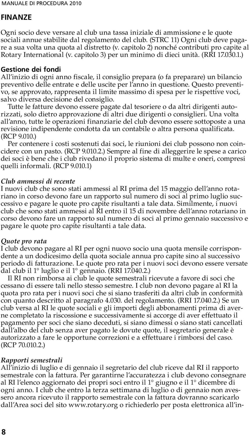 Questo preventivo, se approvato, rappresenta il limite massimo di spesa per le rispettive voci, salvo diversa decisione del consiglio.