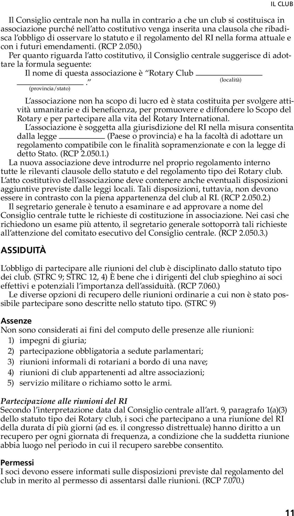 ) Per quanto riguarda l atto costitutivo, il Consiglio centrale suggerisce di adottare la formula seguente: Il nome di questa associazione è Rotary Club (località).