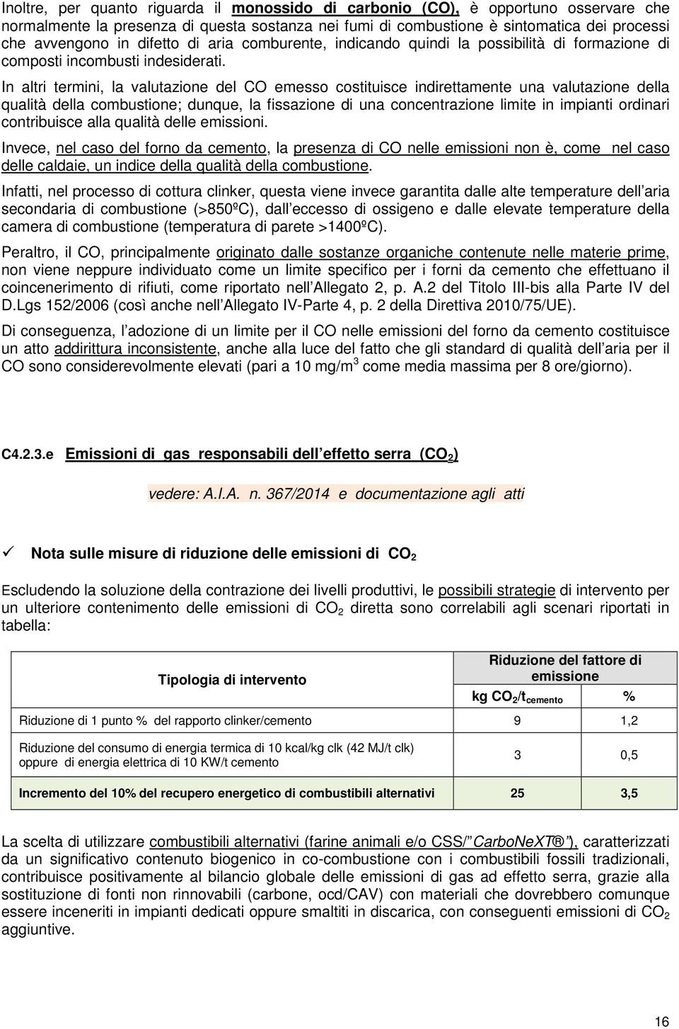 In altri termini, la valutazione del CO emesso costituisce indirettamente una valutazione della qualità della combustione; dunque, la fissazione di una concentrazione limite in impianti ordinari