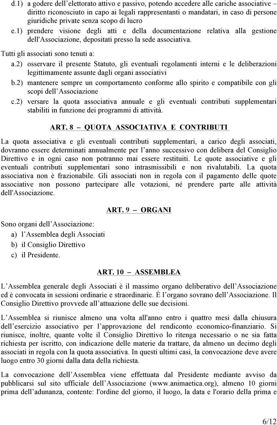 2) osservare il presente Statuto, gli eventuali regolamenti interni e le deliberazioni legittimamente assunte dagli organi associativi b.