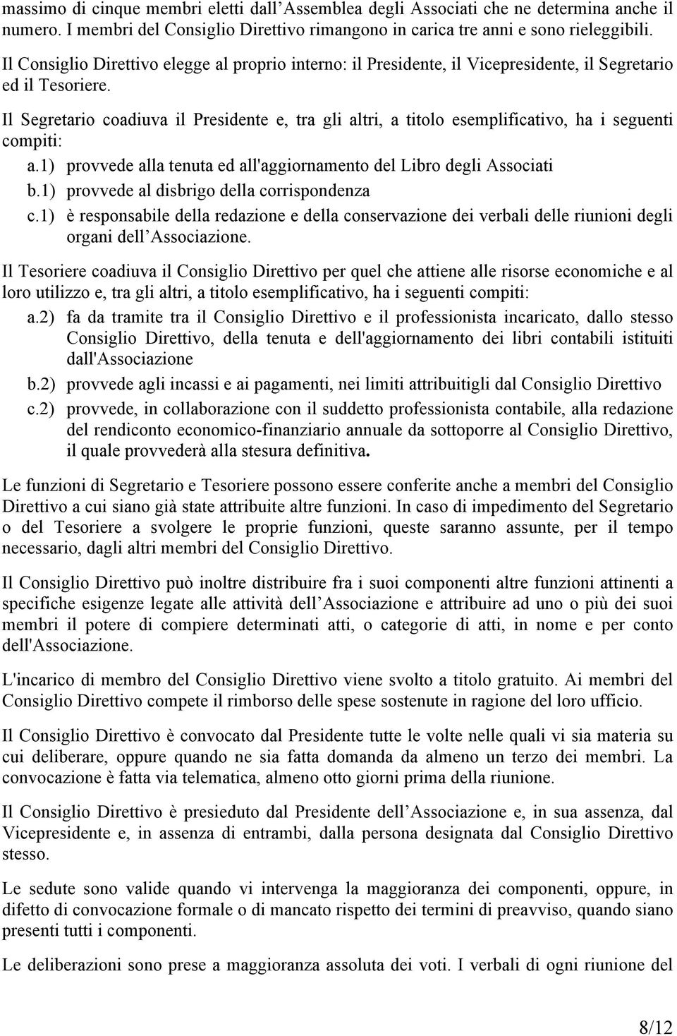 Il Segretario coadiuva il Presidente e, tra gli altri, a titolo esemplificativo, ha i seguenti compiti: a.1) provvede alla tenuta ed all'aggiornamento del Libro degli Associati b.