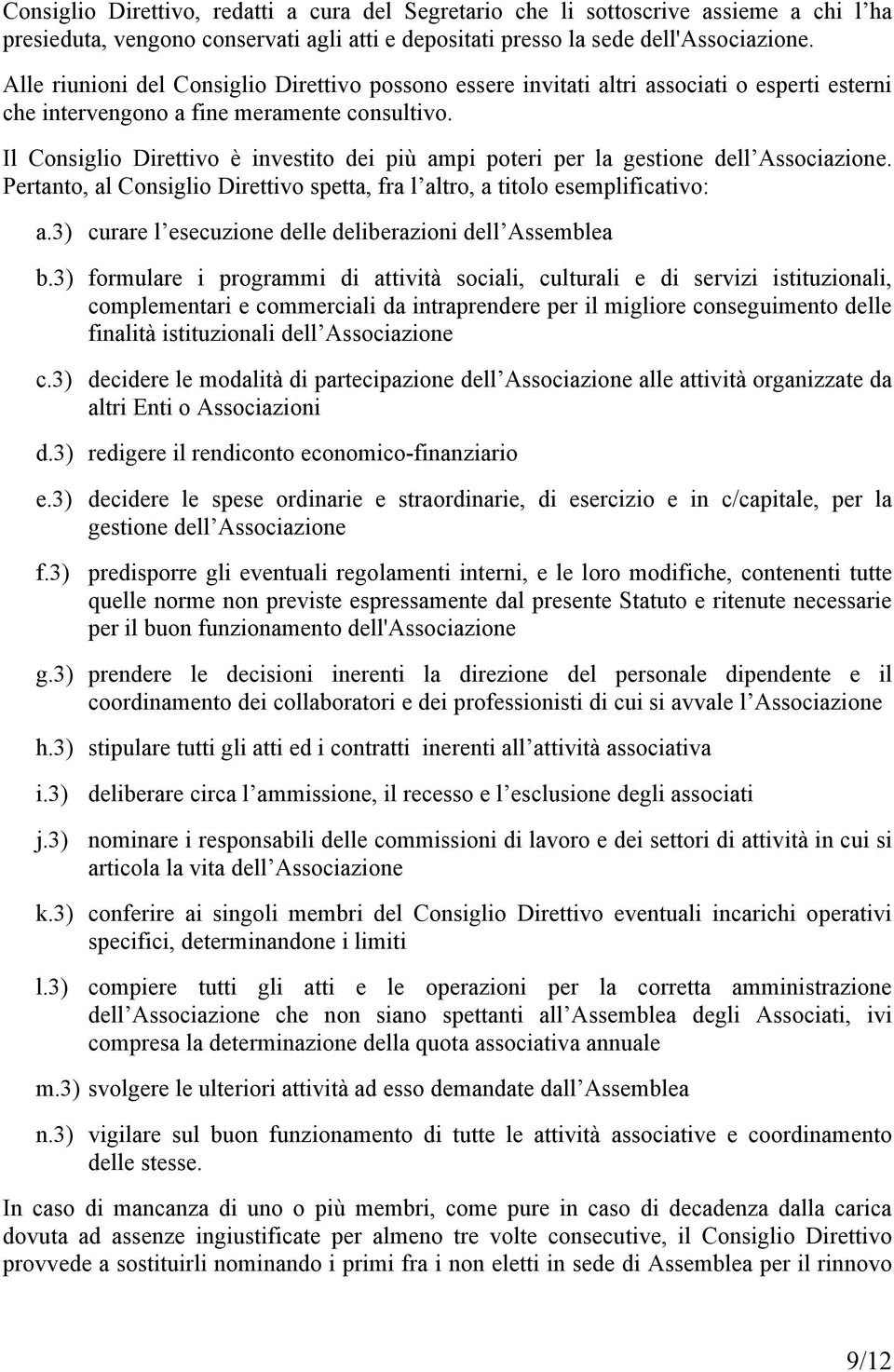 Il Consiglio Direttivo è investito dei più ampi poteri per la gestione dell Associazione. Pertanto, al Consiglio Direttivo spetta, fra l altro, a titolo esemplificativo: a.