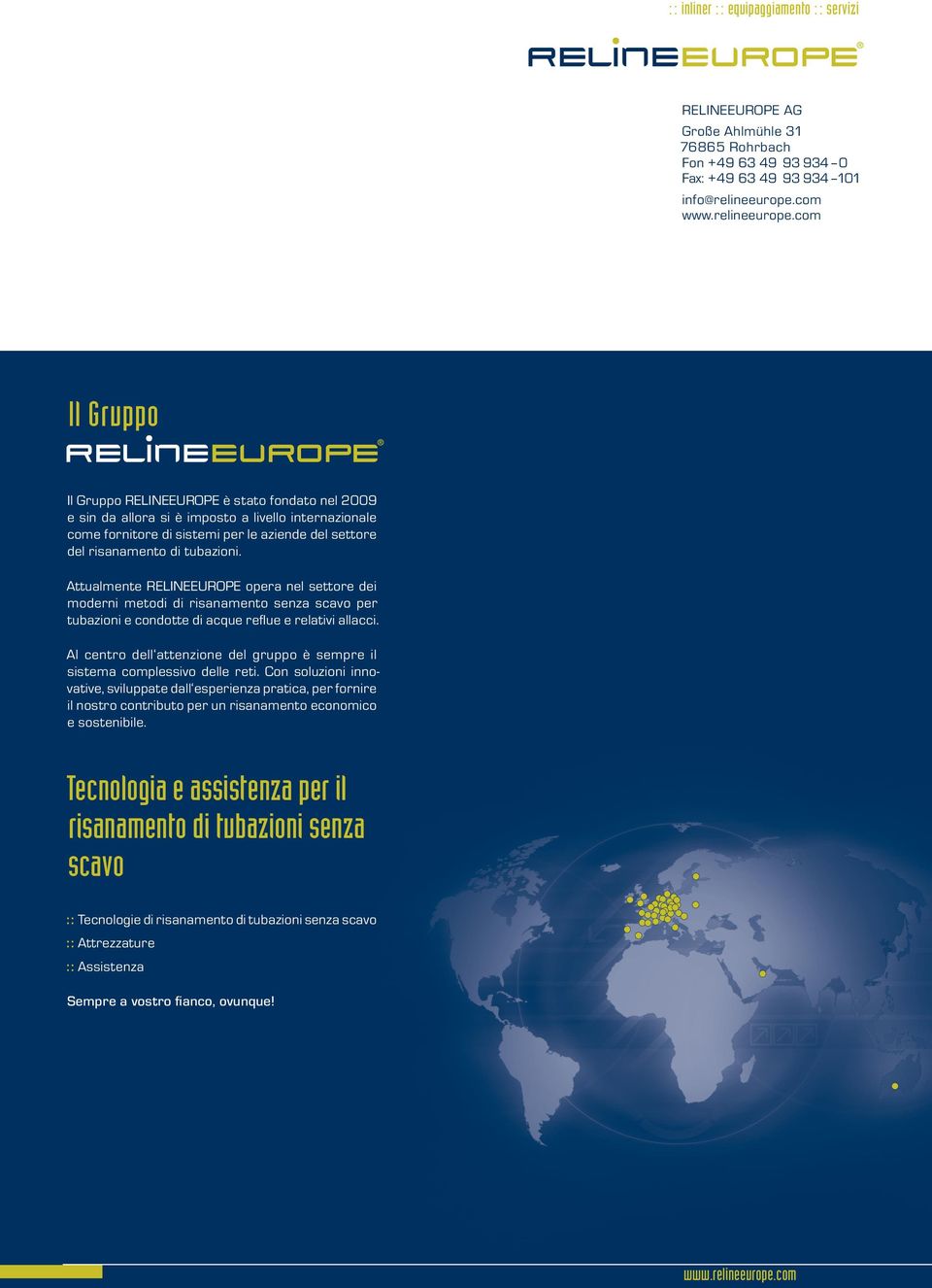 com Il Gruppo Il Gruppo RELINEEUROPE è stato fondato nel 2009 e sin da allora si è imposto a livello internazionale come fornitore di sistemi per le aziende del settore del risanamento di tubazioni.