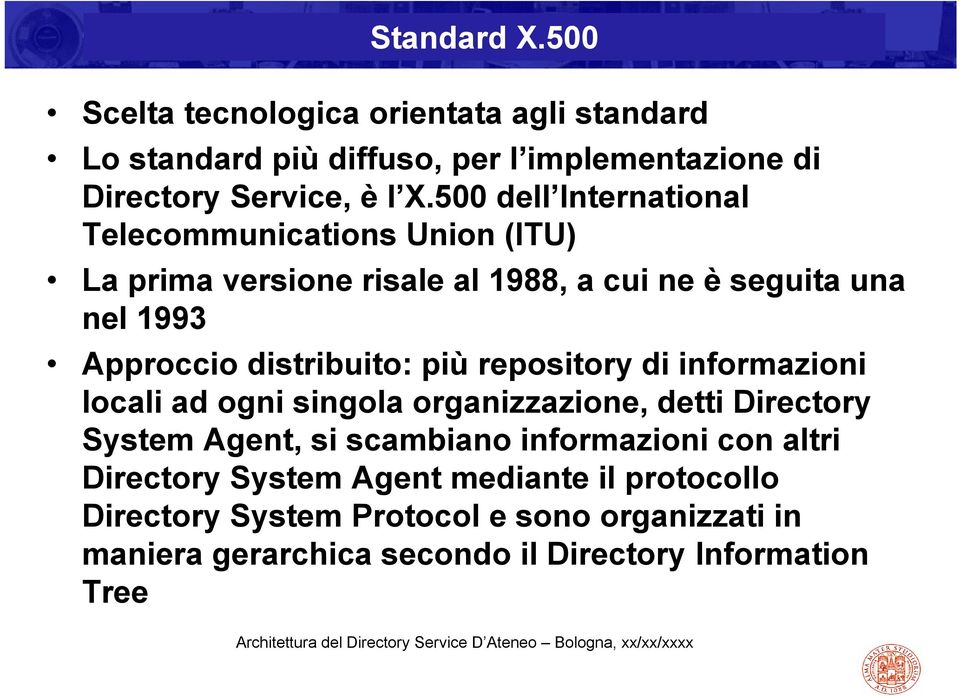 distribuito: più repository di informazioni locali ad ogni singola organizzazione, detti Directory System Agent, si scambiano informazioni