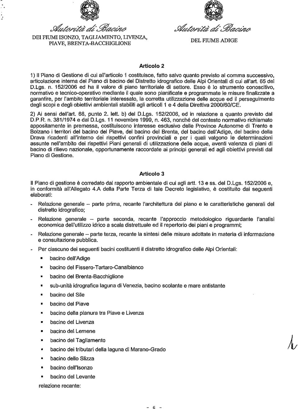 Esso è lo strumento conoscitivo, normativo e tecnico-operativo mediante il quale sono pianificate e programmate le misure finalizzate a garantire, per l'ambito territoriale interessato, la corretta