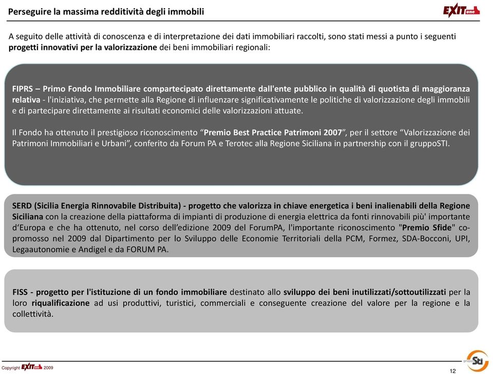 permette alla Regione di influenzare significativamente le politiche di valorizzazione degli immobili e di partecipare direttamente ai risultati economici delle valorizzazioni attuate.