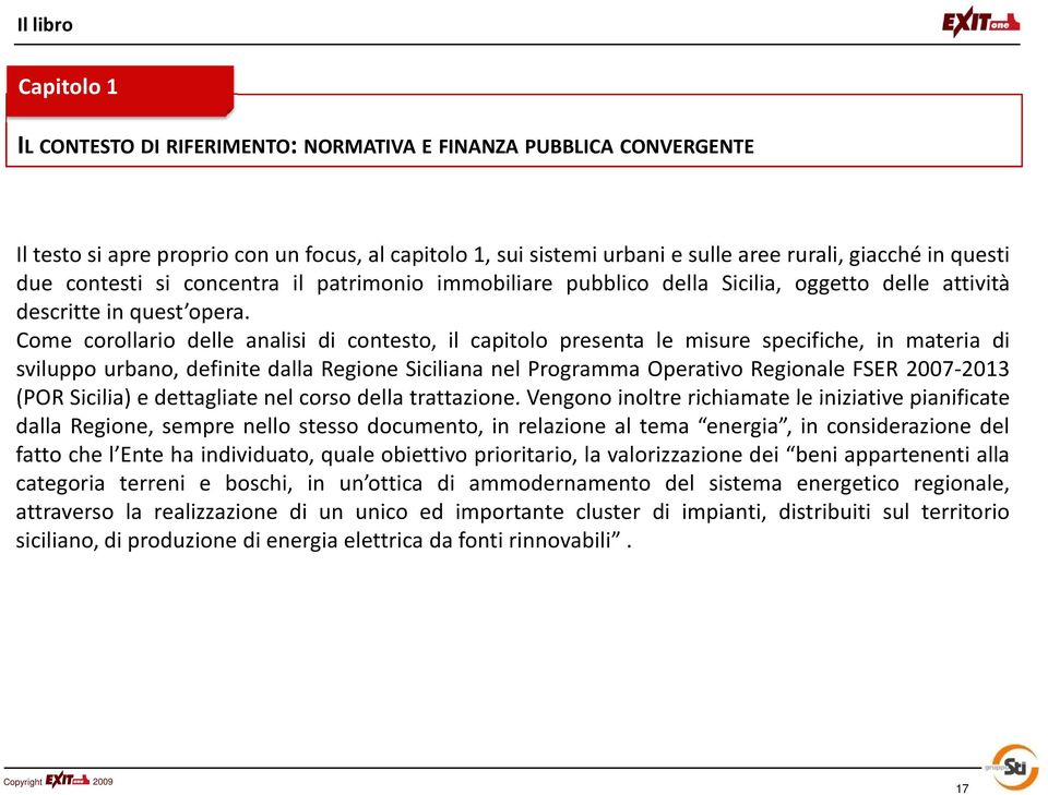 Come corollario delle analisi di contesto, il capitolo presenta le misure specifiche, in materia di sviluppo urbano, definite dalla Regione Siciliana nel Programma Operativo Regionale FSER 2007-2013