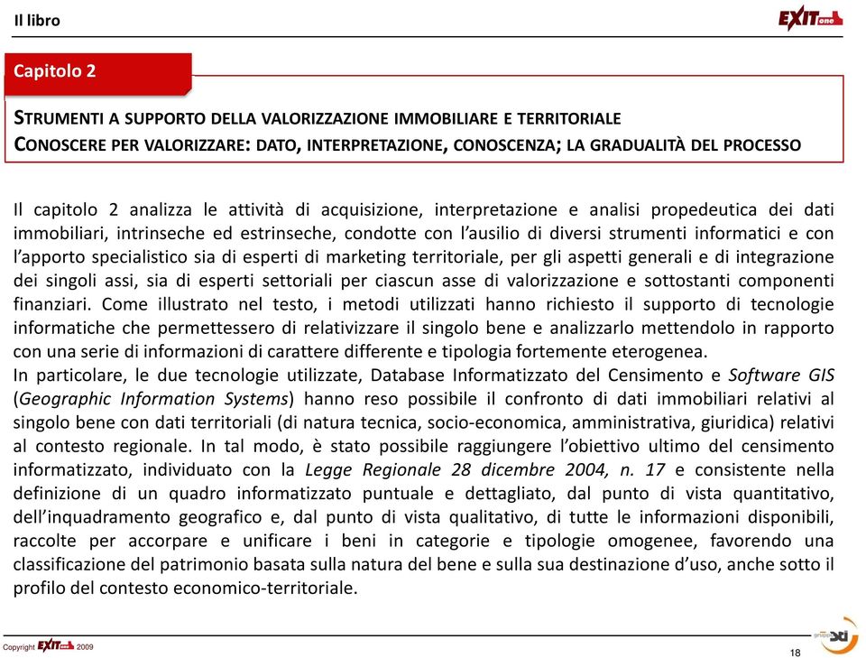 specialistico sia di esperti di marketing territoriale, per gli aspetti generali e di integrazione dei singoli assi, sia di esperti settoriali per ciascun asse di valorizzazione e sottostanti