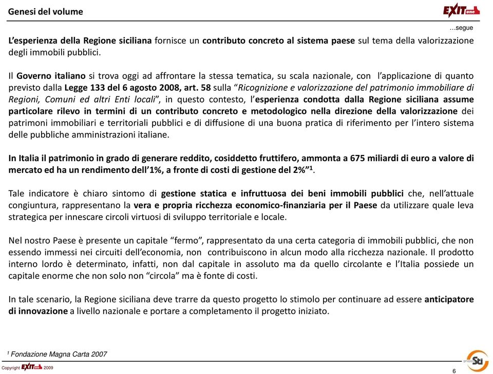 58 sulla Ricognizione e valorizzazione del patrimonio immobiliare di Regioni, Comuni ed altri Enti locali, in questo contesto, l esperienza condotta dalla Regione siciliana assume particolare rilevo