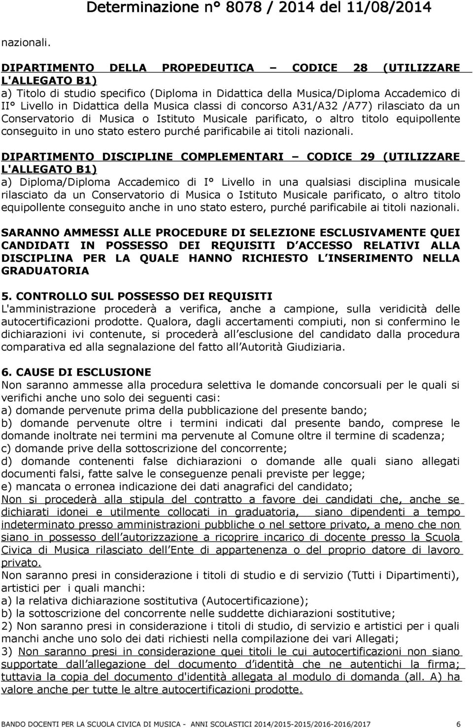 di concorso A31/A32 /A77) rilasciato da un Conservatorio di Musica o Istituto Musicale parificato, o altro titolo equipollente conseguito in uno stato estero purché parificabile ai titoli 