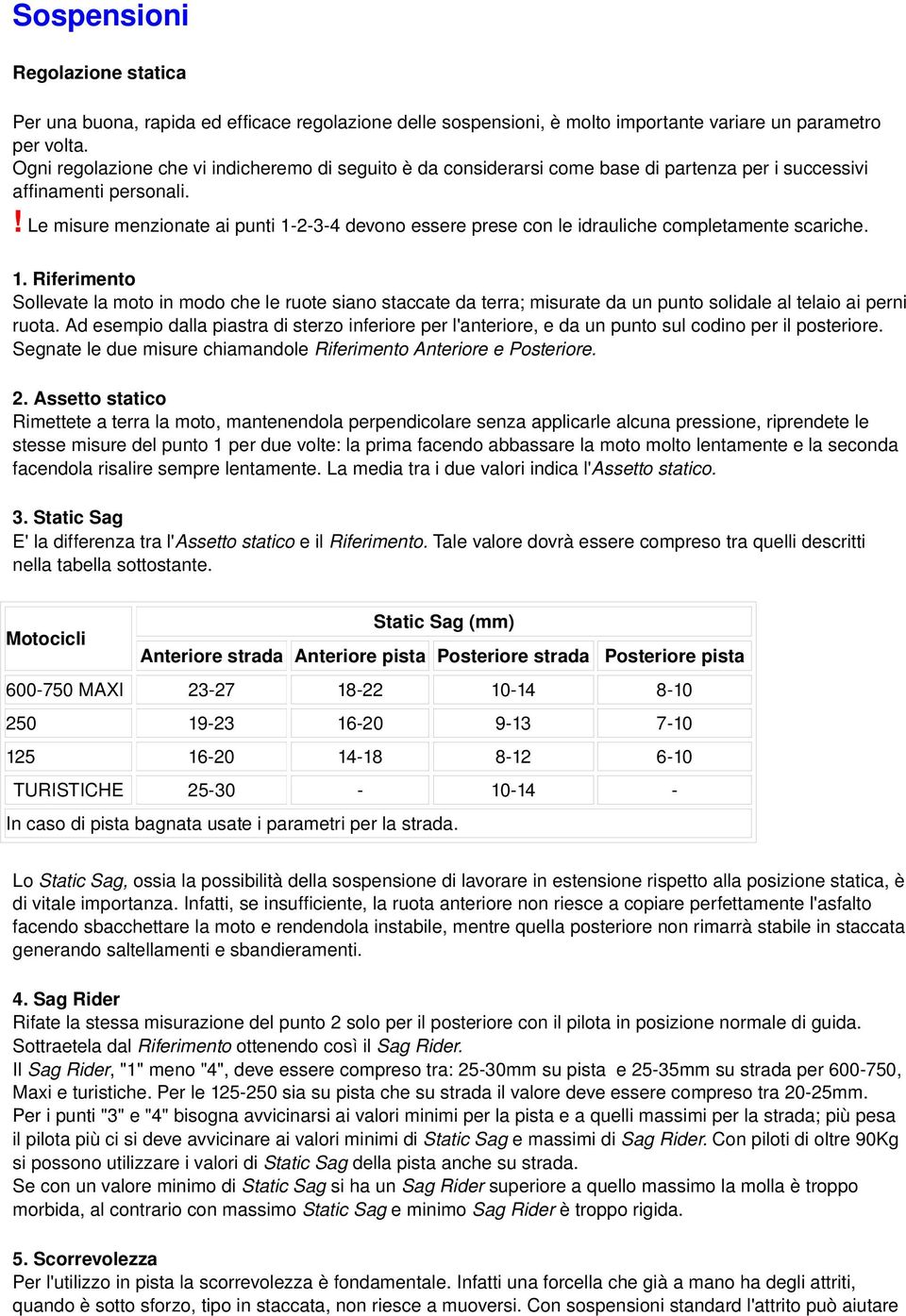 ! Le misure menzionate ai punti 1 2 3 4 devono essere prese con le idrauliche completamente scariche. 1. Riferimento Sollevate la moto in modo che le ruote siano staccate da terra; misurate da un punto solidale al telaio ai perni ruota.