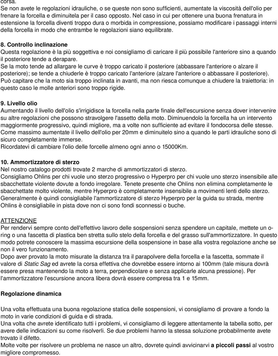 regolazioni siano equilibrate. 8. Controllo inclinazione Questa regolazione è la più soggettiva e noi consigliamo di caricare il più possibile l'anteriore sino a quando il posteriore tende a derapare.