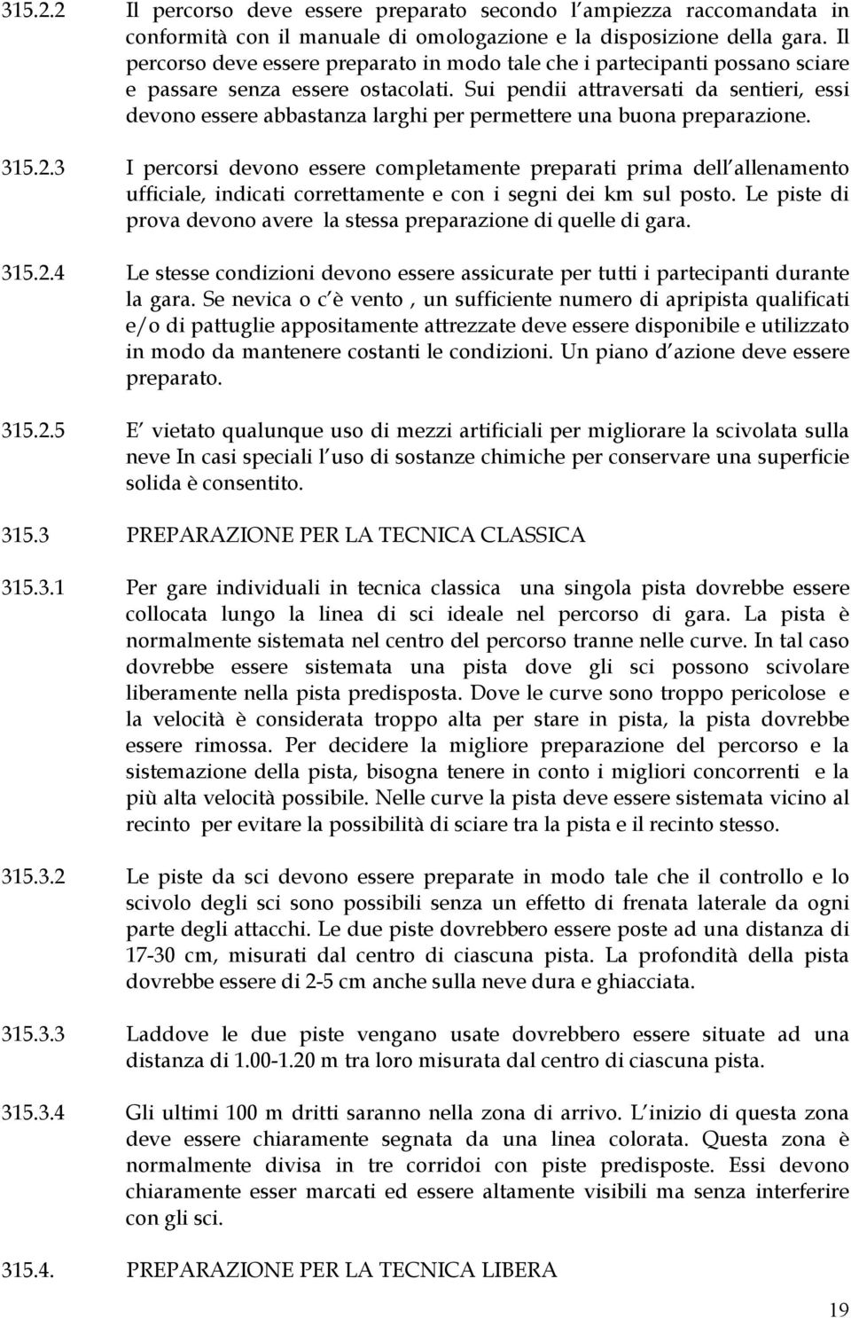 Sui pendii attraversati da sentieri, essi devono essere abbastanza larghi per permettere una buona preparazione. 315.2.