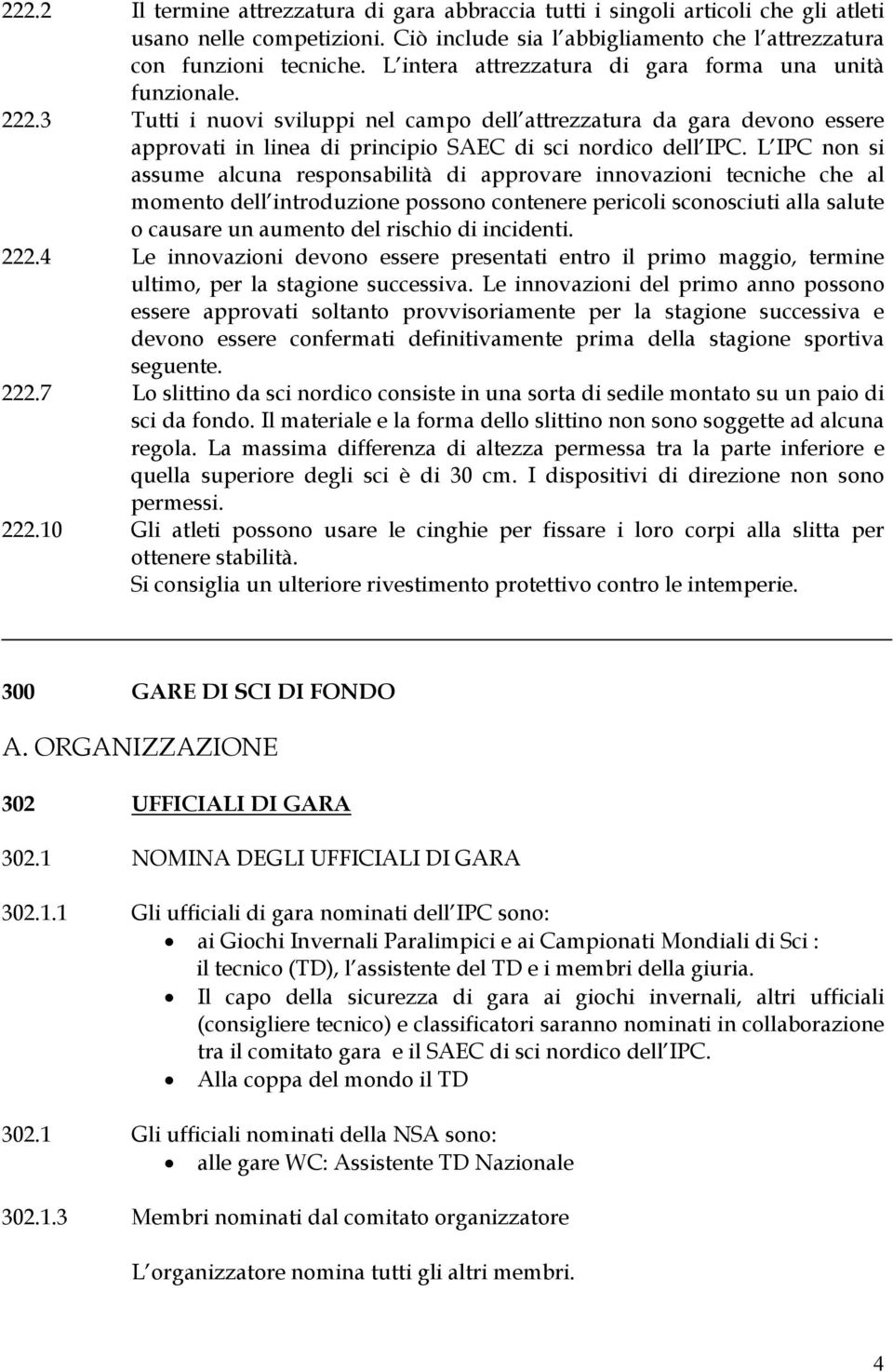 L IPC non si assume alcuna responsabilità di approvare innovazioni tecniche che al momento dell introduzione possono contenere pericoli sconosciuti alla salute o causare un aumento del rischio di