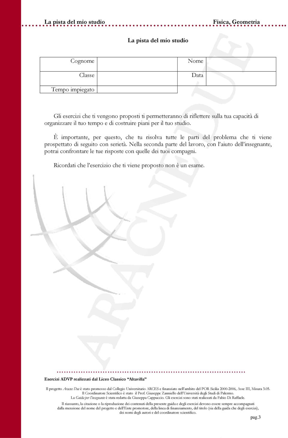 È importante, per questo, che tu risolva tutte le parti del problema che ti viene prospettato di seguito con serietà.