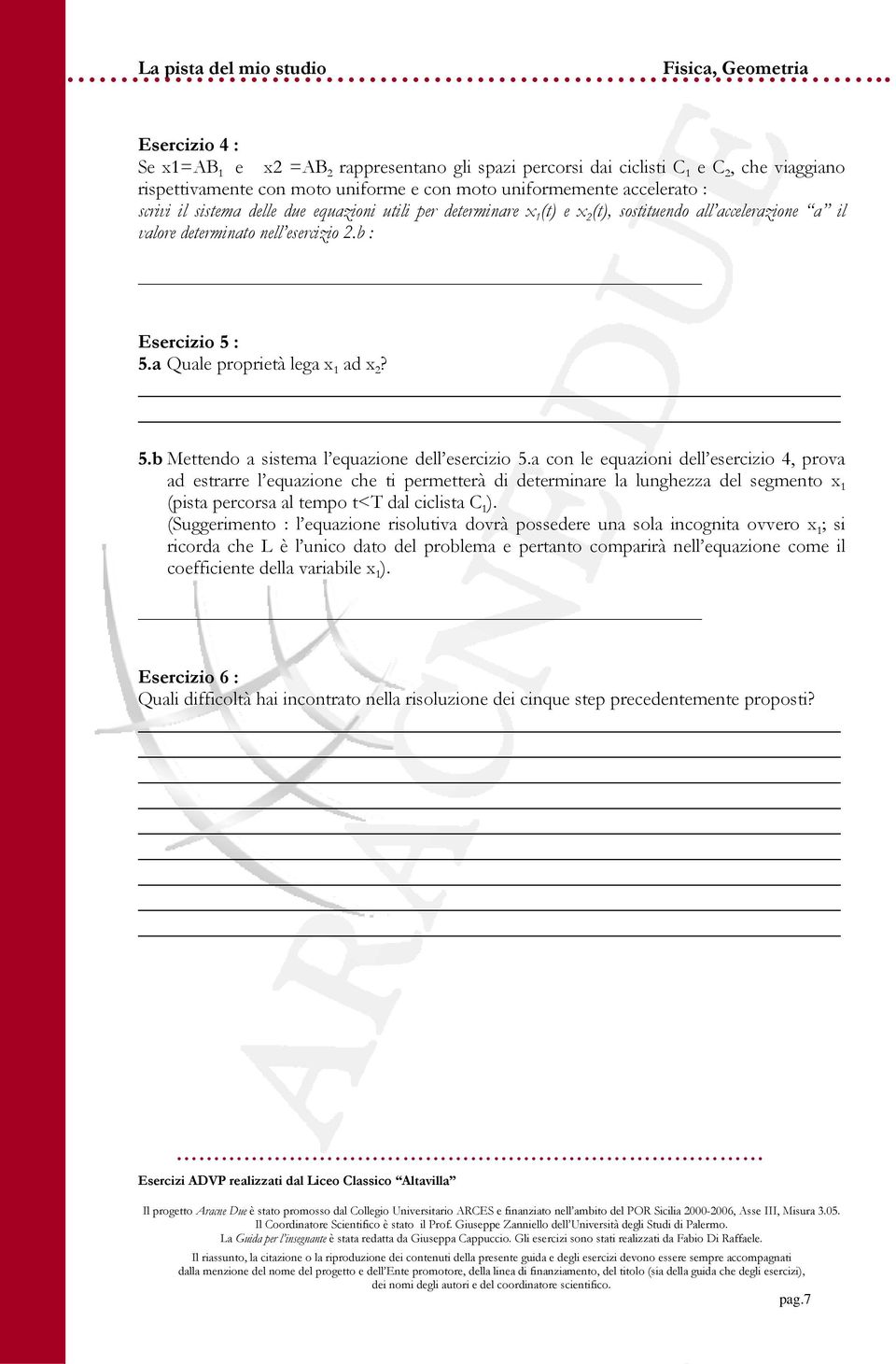 a con le equazioni dell esercizio 4, prova ad estrarre l equazione che ti permetterà di determinare la lunghezza del segmento x 1 (pista percorsa al tempo t<t dal ciclista C 1 ).