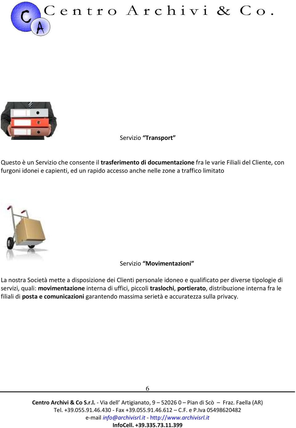 disposizione dei Clienti personale idoneo e qualificato per diverse tipologie di servizi, quali: movimentazione interna di uffici,