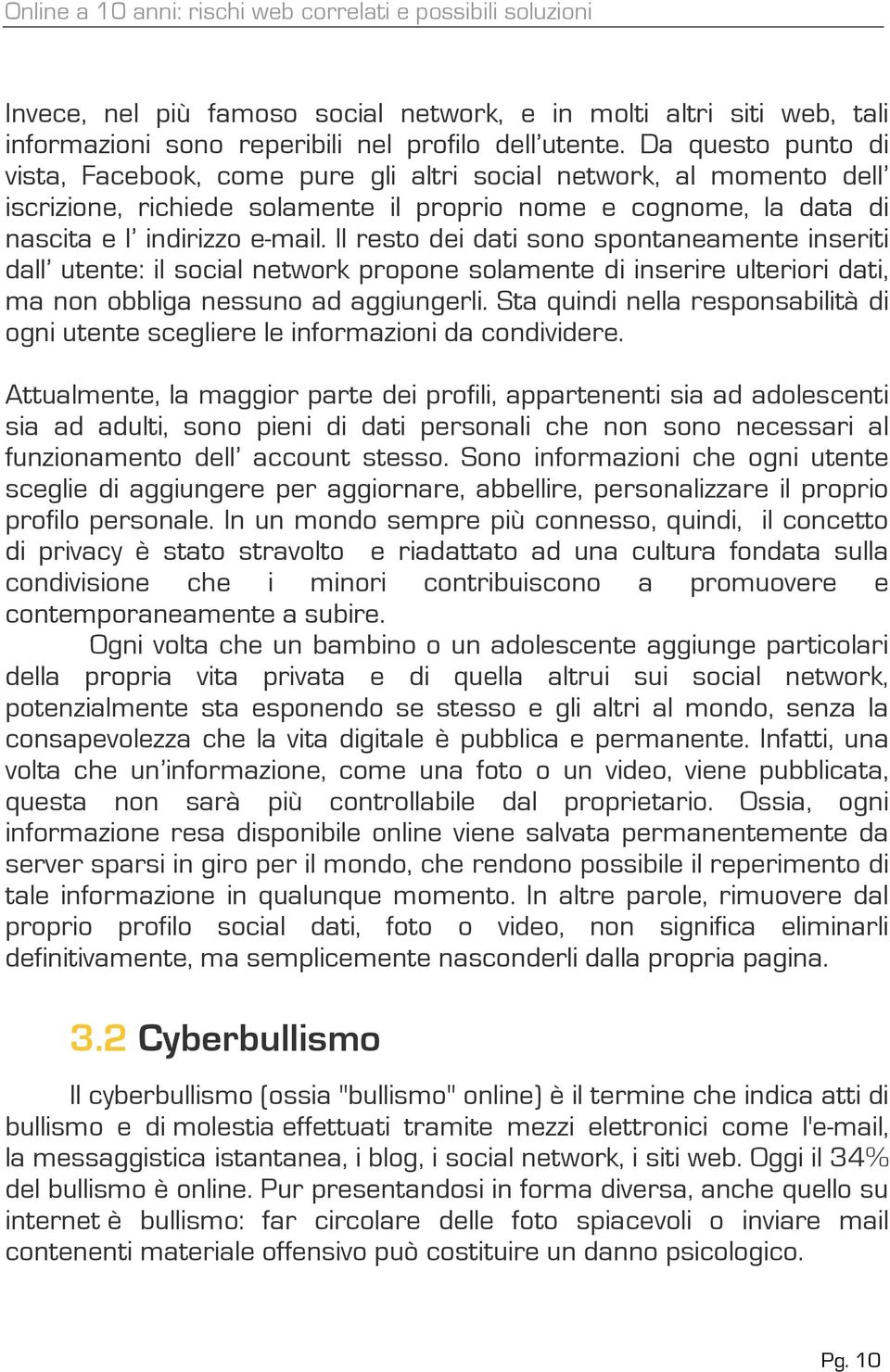 Il resto dei dati sono spontaneamente inseriti dall utente: il social network propone solamente di inserire ulteriori dati, ma non obbliga nessuno ad aggiungerli.