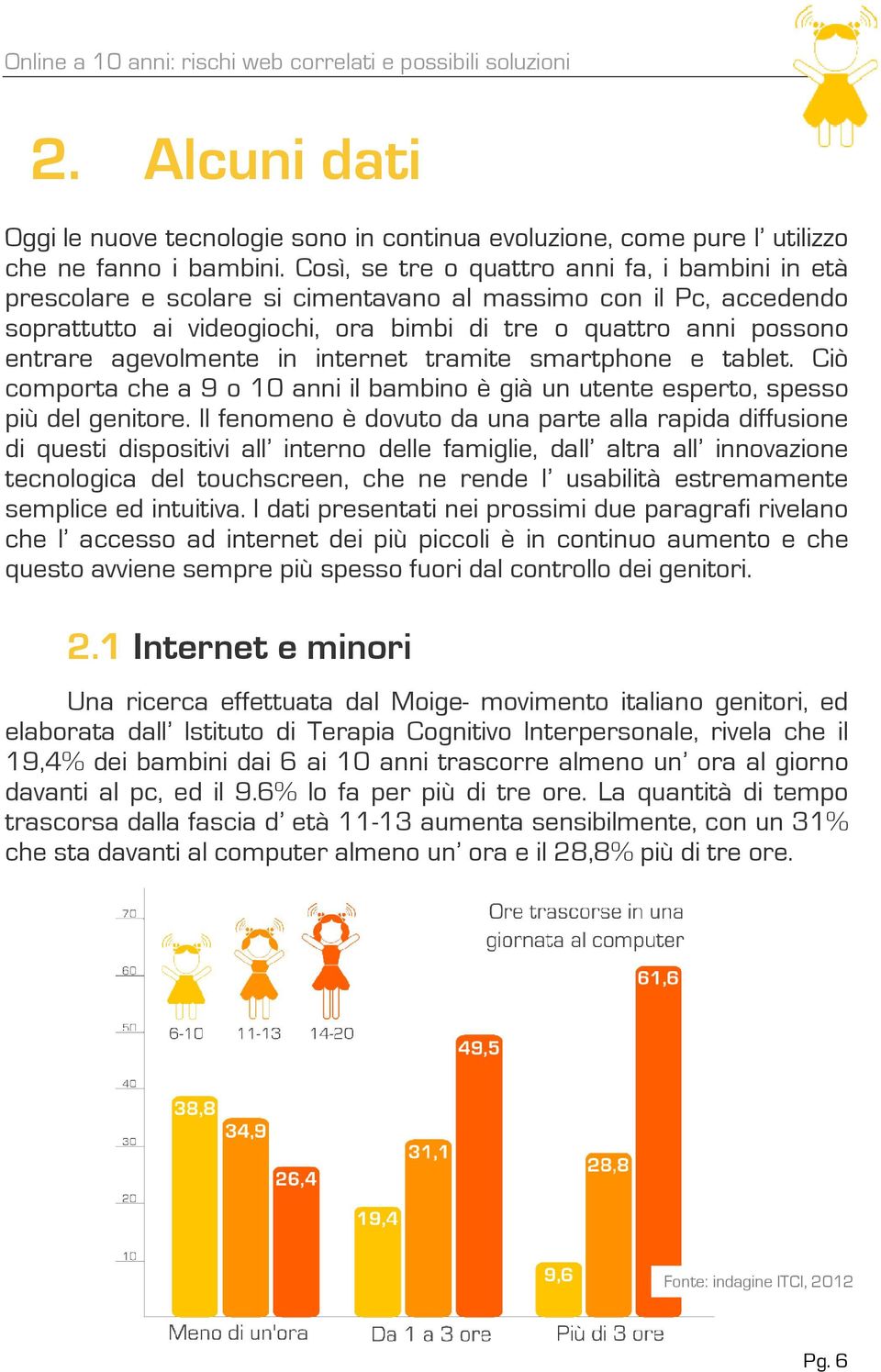 agevolmente in internet tramite smartphone e tablet. Ciò comporta che a 9 o 10 anni il bambino è già un utente esperto, spesso più del genitore.