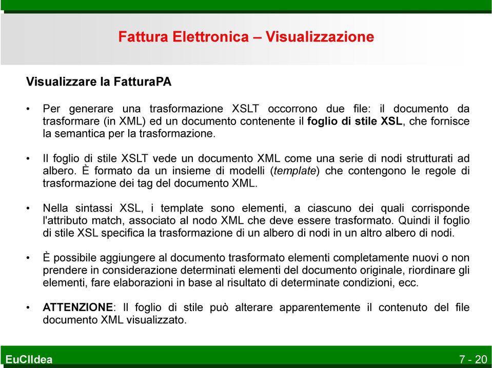 È formato da un insieme di modelli (template) che contengono le regole di trasformazione dei tag del documento XML.