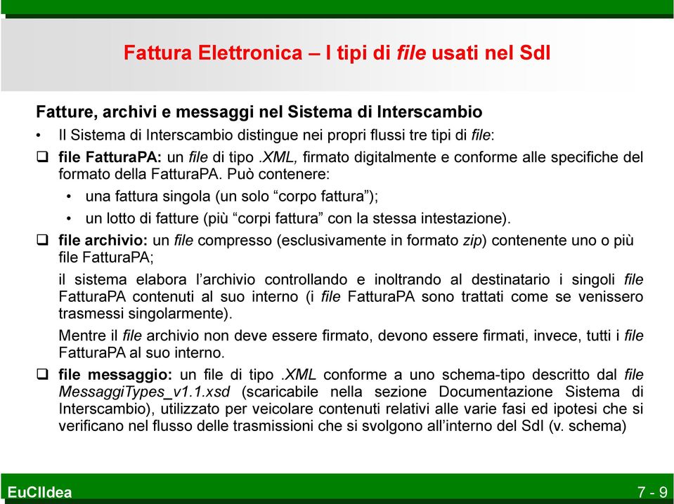 Può contenere: una fattura singola (un solo corpo fattura ); un lotto di fatture (più corpi fattura con la stessa intestazione).