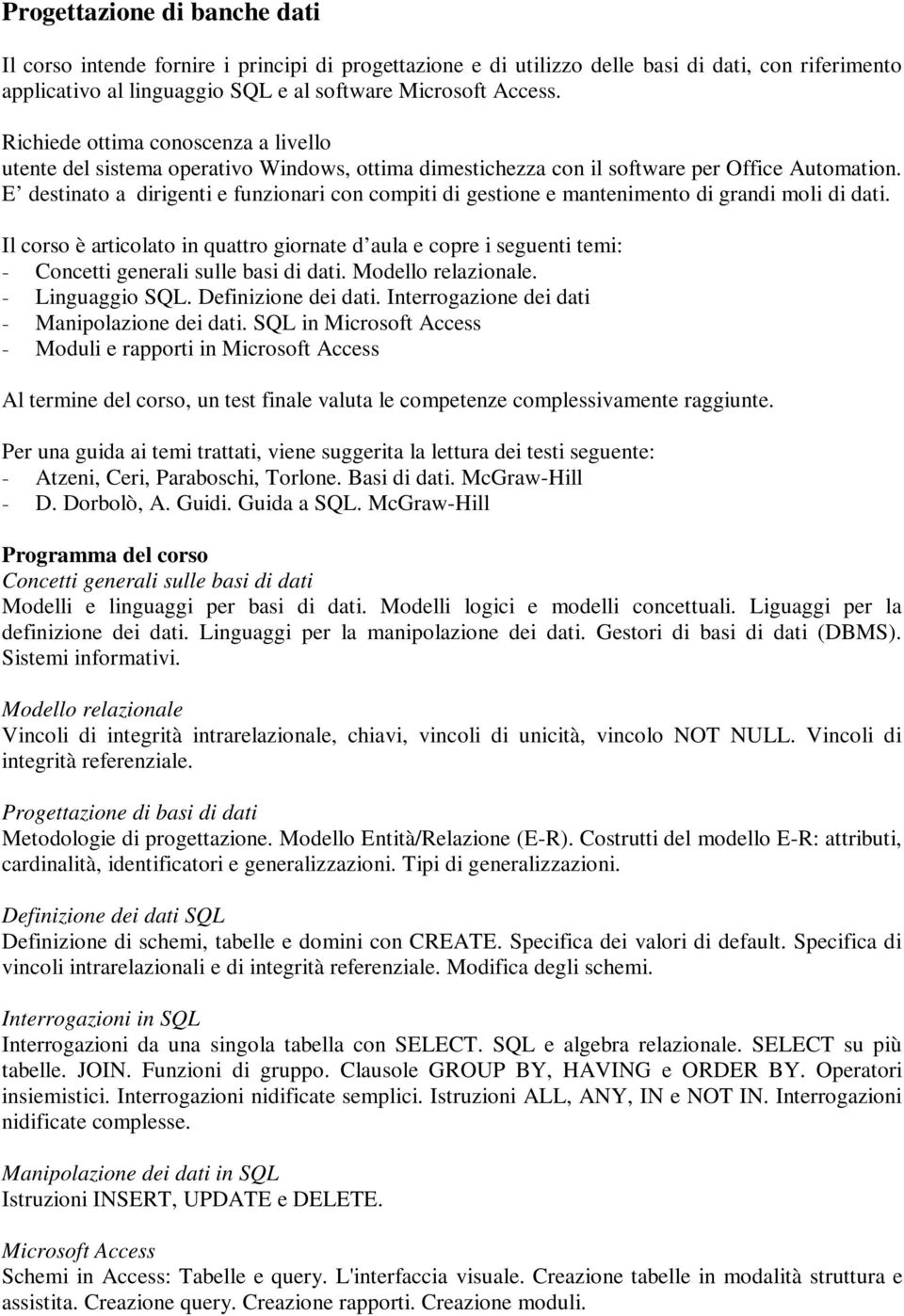 E destinato a dirigenti e funzionari con compiti di gestione e mantenimento di grandi moli di dati.