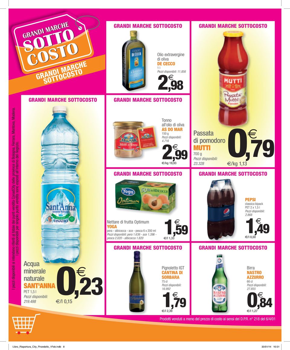 I pezzi disponibili per singolo punto vendita sono esposti all interno del negozio. Acqua minerale naturale SANT'ANNA PET,5 l 29.4980,23 /l 0,5 Tonno all'olio di oliva AS DO MAR 50 g 4.