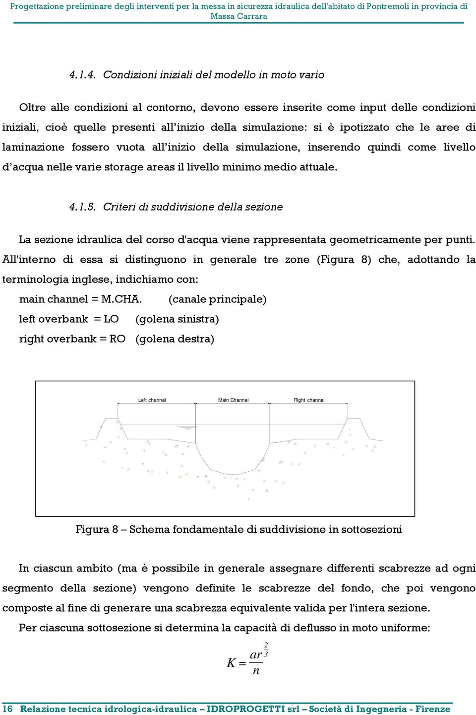 Criteri di suddivisione della sezione La sezione idraulica del corso d'acqua viene rappresentata geometricamente per punti.