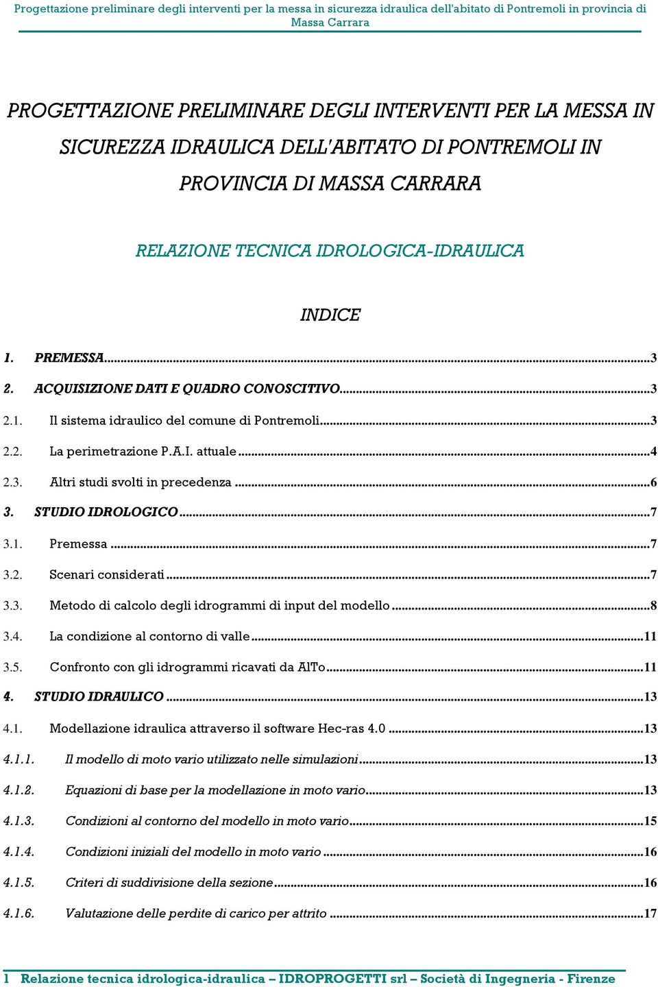 STUDIO IDROLOGICO...7 3.1. Premessa...7 3.2. Scenari considerati...7 3.3. Metodo di calcolo degli idrogrammi di input del modello...8 3.4. La condizione al contorno di valle...11 3.5.