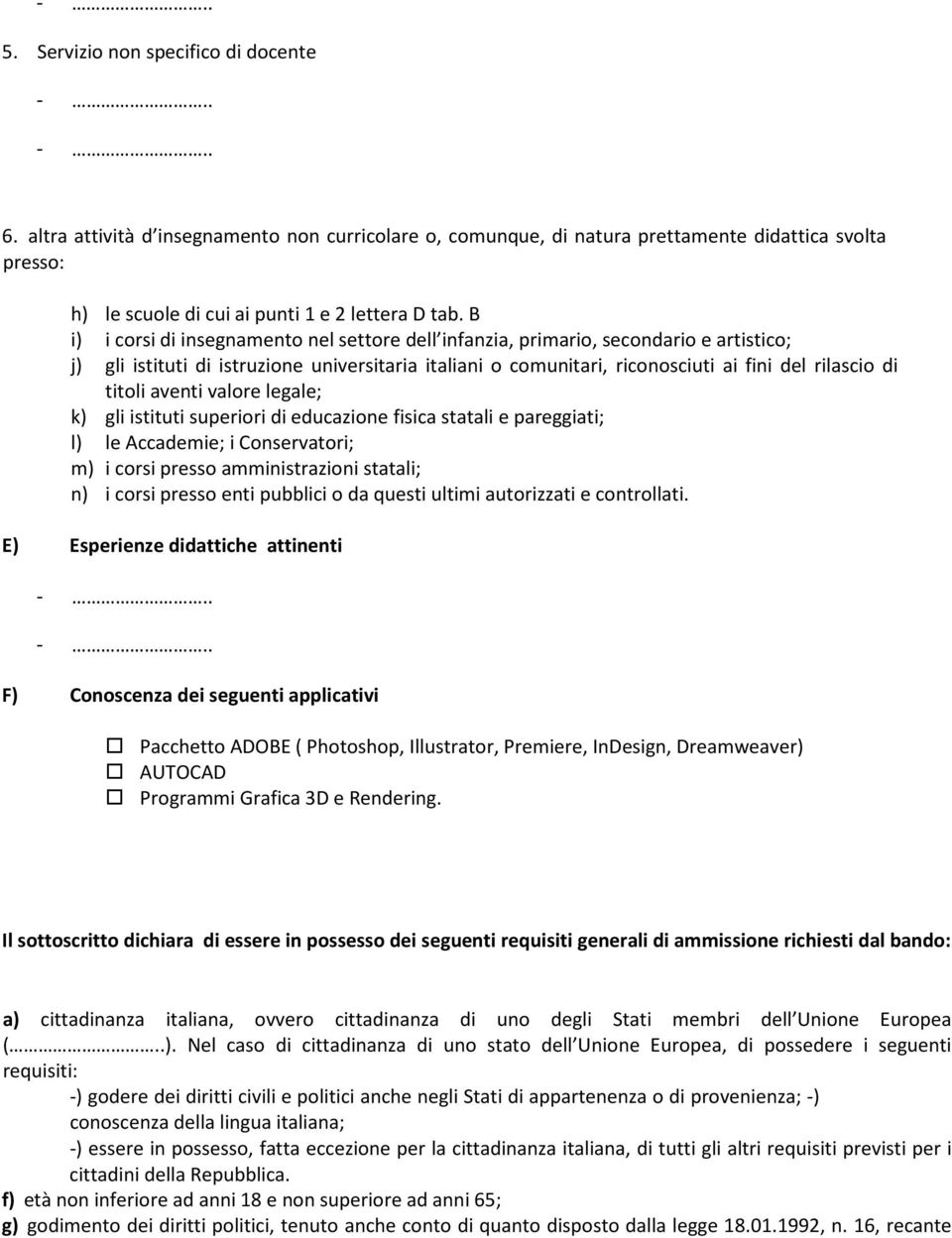 titoli aventi valore legale; k) gli istituti superiori di educazione fisica statali e pareggiati; l) le Accademie; i Conservatori; m) i corsi presso amministrazioni statali; n) i corsi presso enti