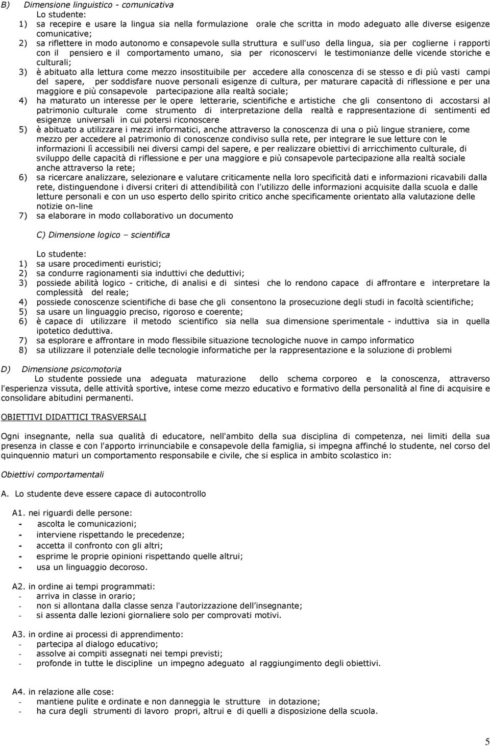 storiche e culturali; 3) è abituato alla lettura come mezzo insostituibile per accedere alla conoscenza di se stesso e di più vasti campi del sapere, per soddisfare nuove personali esigenze di