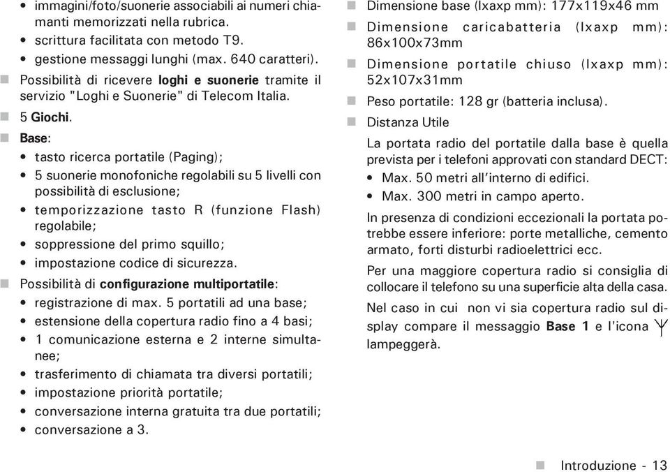 Base: tasto ricerca portatile (Paging); 5 suonerie monofoniche regolabili su 5 livelli con possibilità di esclusione; temporizzazione tasto R (funzione Flash) regolabile; soppressione del primo